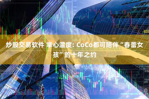 炒股交易软件 掌心温度: CoCo都可陪伴“春蕾女孩”的十年之约